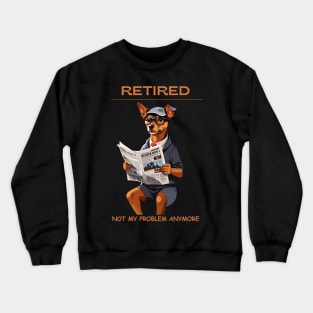 Retired Not My Problem Anymore Crewneck Sweatshirt